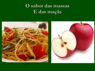 O sabor das massas E das maçãs 