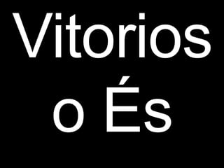 Vitorios
o És
 