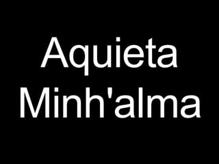 Aquieta
Minh'alma
 