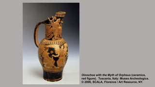 Oinochoe with the Myth of Orpheus (ceramics,
red figure). Tuscania, Italy: Museo Archeologica.
© 2006, SCALA, Florence / A...