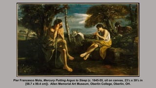 Pier Francesco Mola, Mercury Putting Argus to Sleep (c. 1645-55, oil on canvas, 23⅛ x 39⅛ in
[58.7 x 99.4 cm]). Allen Memo...