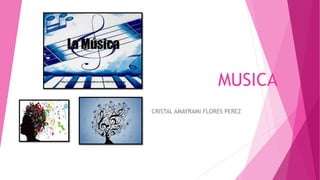 MUSICA
CRISTAL AMAYRAMI FLORES PEREZ
 