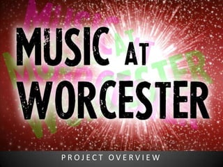 MUSIC AT
WORCESTER


 PROJECT OVERVIEW
 