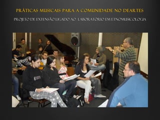 Práticas musicais para a comunidade no deartes

Projeto de extensão ligado ao laboratório em etnomusicologia
 
