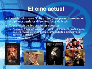 El cine actualLlegada del sistema Dolby estéreo, que permite envolver al espectador desde los diferentes focos de la sala.Coexistencia de dos corrientes opuestas“nuevo sinfonismo”: vuelve al concepto tradicional de banda sonora, con una música sinfónica omnipresente en toda la película y que sustenta la imagenJohn Williams