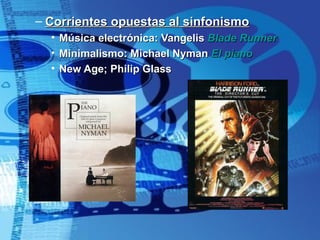 Corrientes opuestas al sinfonismo Música electrónica: Vangelis  Blade  Runner Minimalismo: Michael Nyman  El piano New Age; Philip Glass 