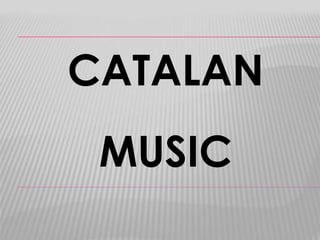 CATALAN 
MUSIC 
 