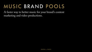 MUSIC BRAND POOLS
A faster way to better music for your brand’s content
marketing and video productions.
 