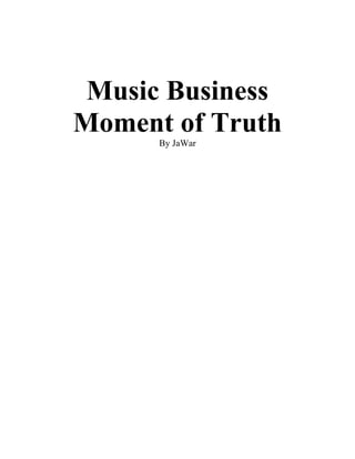 Music Business
Moment of Truth
      By JaWar
 
