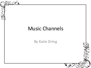 Music Channels
By Katie Dring

 
