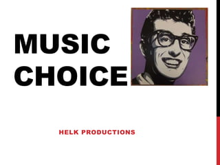 MUSIC
CHOICE
HELK PRODUCTIONS
 
