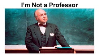 I’m Not a Professor
 