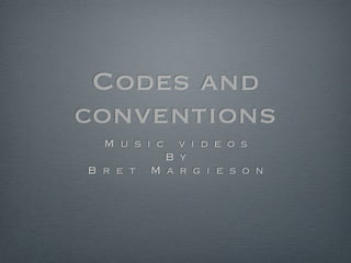 Codes and
conventions
  M u s i c   v i d e o s
            B y
B r e t   M a r g i e s o n
 