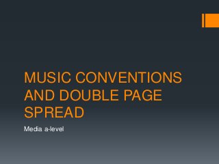 MUSIC CONVENTIONS
AND DOUBLE PAGE
SPREAD
Media a-level
 