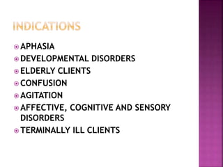  APHASIA
 DEVELOPMENTAL DISORDERS
 ELDERLY CLIENTS
 CONFUSION
 AGITATION
 AFFECTIVE, COGNITIVE AND SENSORY
DISORDERS
 TERMINALLY ILL CLIENTS
 
