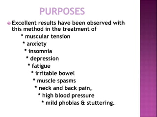  Excellent results have been observed with
this method in the treatment of
* muscular tension
* anxiety
* insomnia
* depression
* fatigue
* irritable bowel
* muscle spasms
* neck and back pain,
* high blood pressure
* mild phobias & stuttering.
 