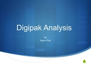 S 
Digipak Analysis 
By 
Aaron Pye 
 