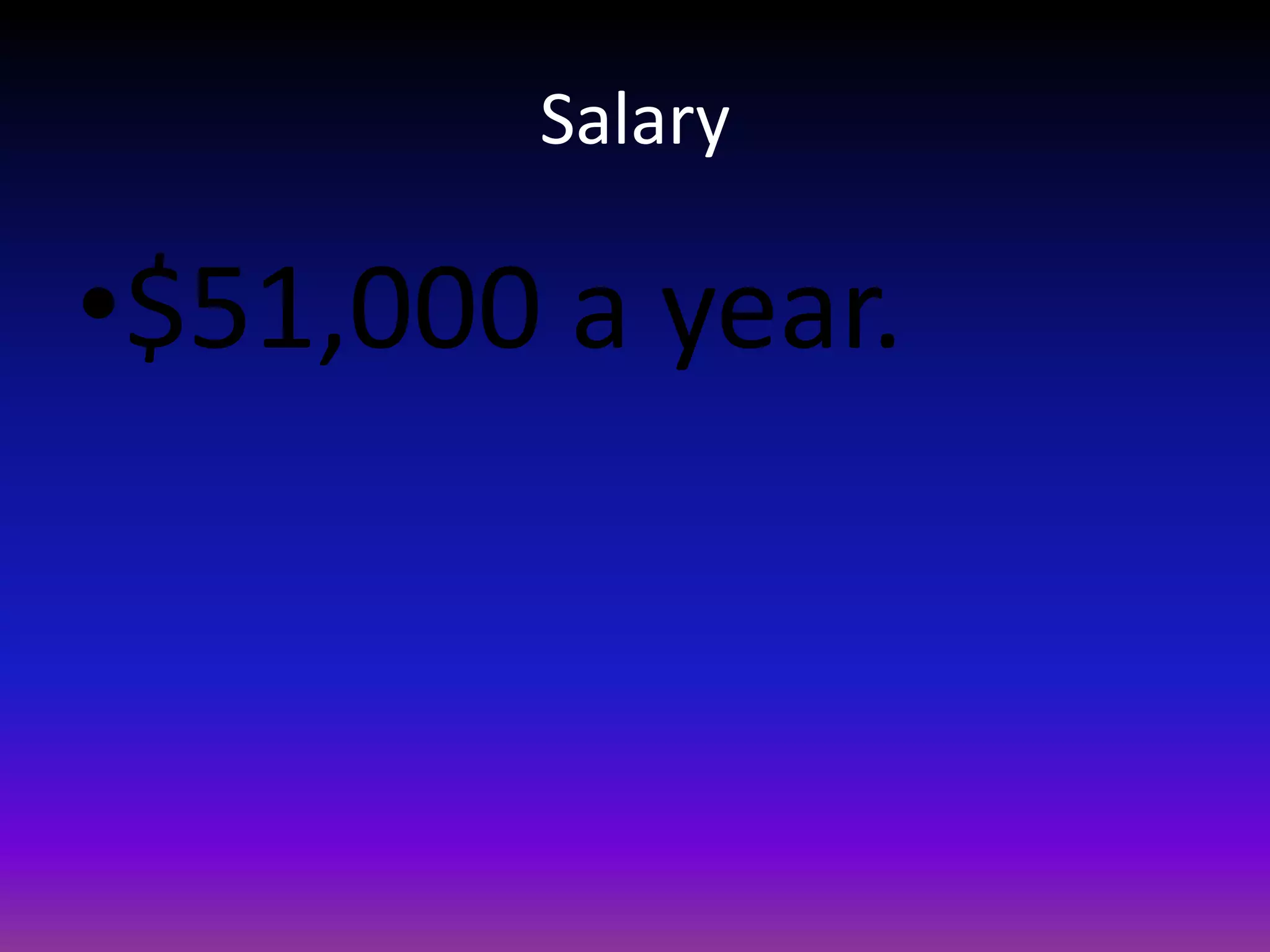 Salary
•$51,000 a year.