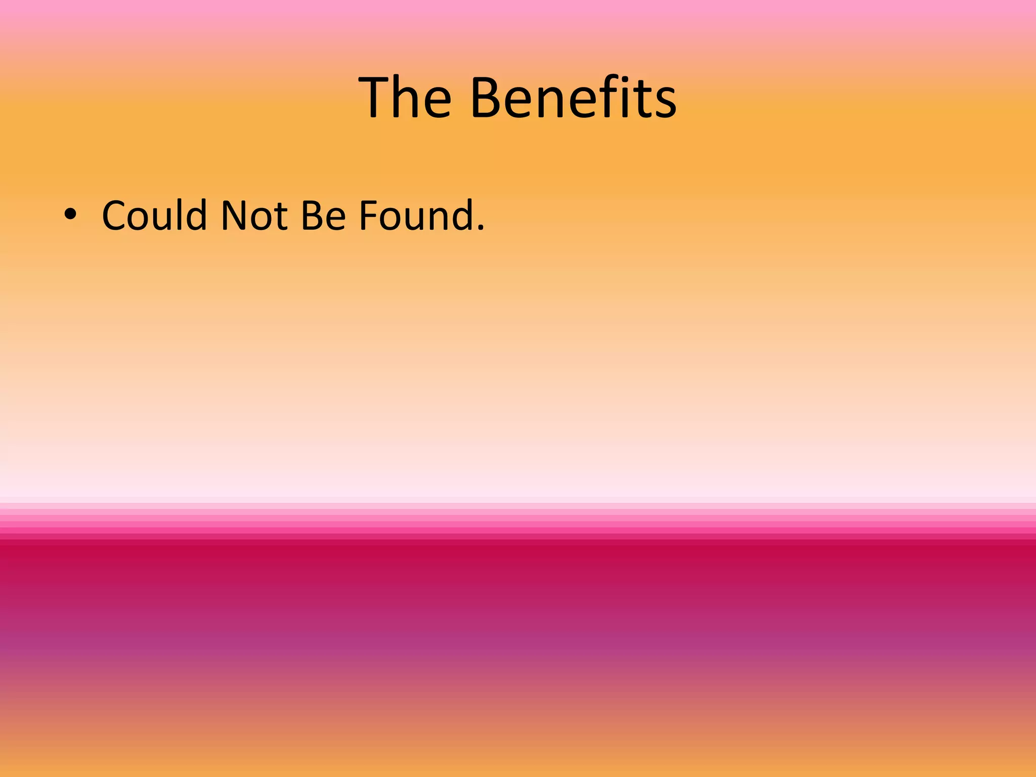 The Benefits
• Could Not Be Found.
