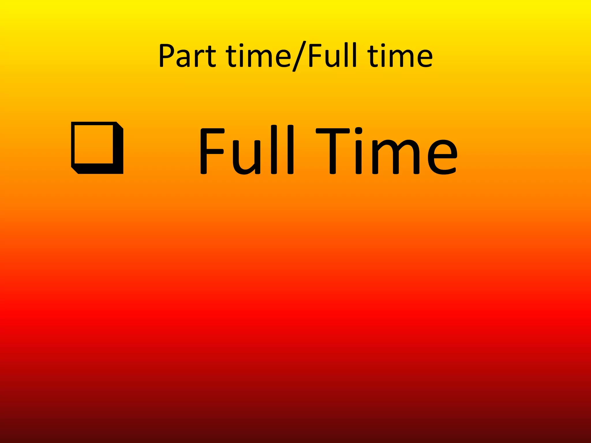 Part time/Full time
Full Time