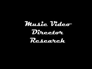 Music Video
 Director
 Research
 