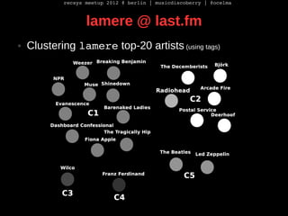 recsys meetup 2012 @ berlin | musicdiscoberry | @ocelma



                   lamere @ last.fm
●   Clustering lamere top-2...