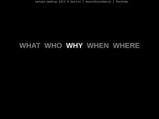 recsys meetup 2012 @ berlin | musicdiscoberry | @ocelma




WHAT WHO WHY WHEN WHERE
 