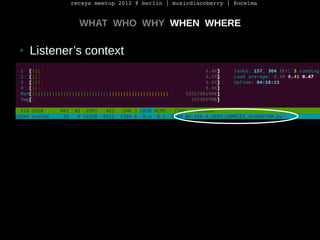 recsys meetup 2012 @ berlin | musicdiscoberry | @ocelma


             WHAT WHO WHY WHEN WHERE

●   Listener’s context
 