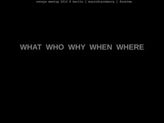 recsys meetup 2012 @ berlin | musicdiscoberry | @ocelma




WHAT WHO WHY WHEN WHERE
 