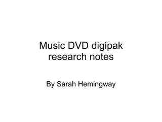 Music DVD digipak research notes By Sarah Hemingway 