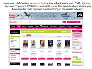I went onto HMV online to have a look at the selection of music DVD digipaks for sale. There are 9250 items available under this search which shows you how popular DVD digipaks are becoming in the music industry.  
