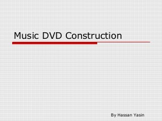 Music DVD Construction
By Hassan Yasin
 