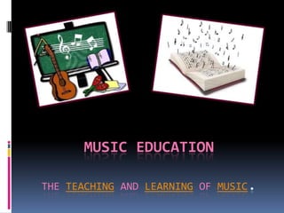 MUSIC EDUCATION

THE TEACHING AND LEARNING OF MUSIC.
 
