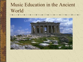 Music Education in the Ancient
World
 