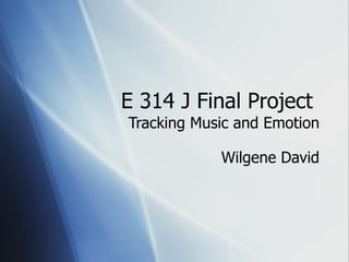 E 314 J Final Project  Tracking Music and Emotion Wilgene David 