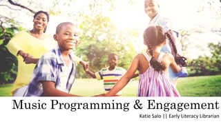 Music Programming & Engagement
Katie Salo || Early Literacy Librarian
 