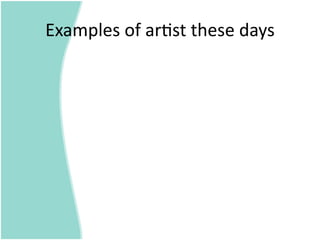 Examples of ar=st these days 
 