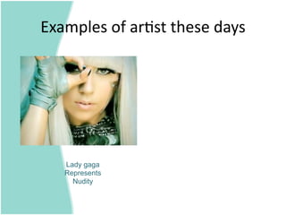 Examples of ar=st these days 




   Lady gaga
   Represents
     Nudity
 