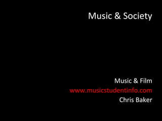 Music & Society




            Music & Film
www.musicstudentinfo.com
              Chris Baker
 