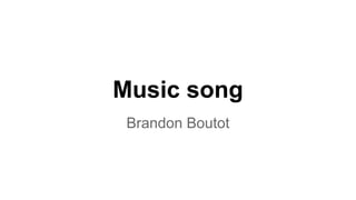 Music song
Brandon Boutot
 