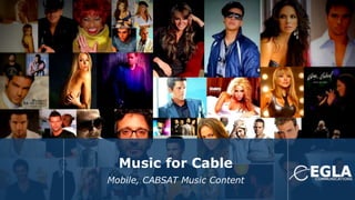 Music for Cable
Mobile, CABSAT Music Content
 