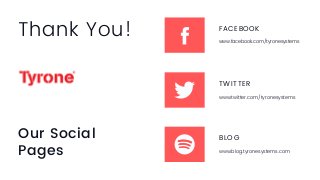 Our Social
Pages
FACEBOOK
www.facebook.com/tyronesystems
TWITTER
www.twitter.com/tyronesystems
BLOG
www.blog.tyronesystems.com
Thank You!
 