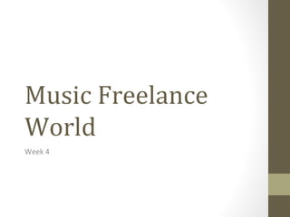 Music Freelance
World
Week 4

 
