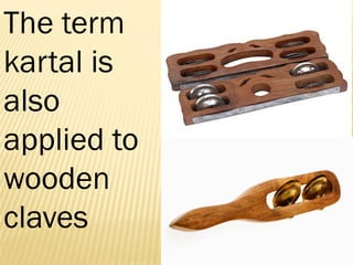 The term
kartal is
also
applied to
wooden
claves
 