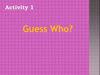 Activity 1
Guess Who?
 