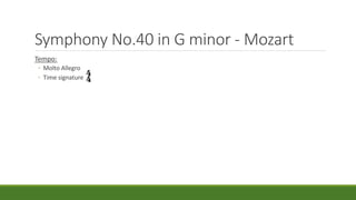 Symphony No.40 in G minor - Mozart
Tempo:
◦ Molto Allegro
◦ Time signature
 