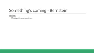 Something’s coming - Bernstein
Texture:
◦ Melody with accompaniment
 