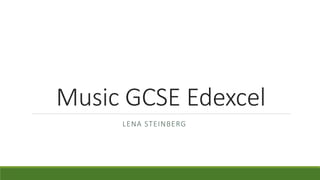 Music GCSE Edexcel
LENA STEINBERG
 