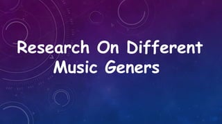 Research On Different
    Music Geners
 