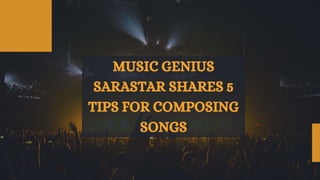 MUSIC GENIUS
SARASTAR SHARES 5
TIPS FOR COMPOSING
SONGS
 